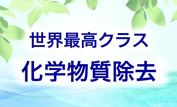 世界最高クラスの化学物質除去